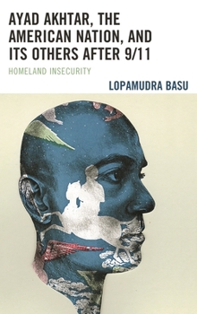 Hardcover Ayad Akhtar, the American Nation, and Its Others after 9/11: Homeland Insecurity Book