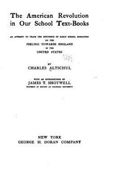 Paperback The American Revolution in our school text-books, an attempt to trace the influence of early school education on the feeling towards England in the Un Book