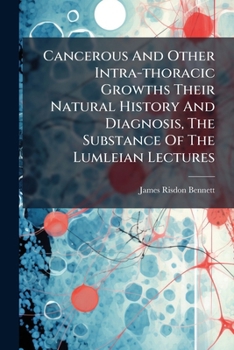 Paperback Cancerous And Other Intra-thoracic Growths Their Natural History And Diagnosis, The Substance Of The Lumleian Lectures Book