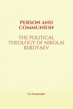 PERSON AND COMMUNION: THE POLITICAL THEOLOGY OF NIKOLAI BERDYAEV