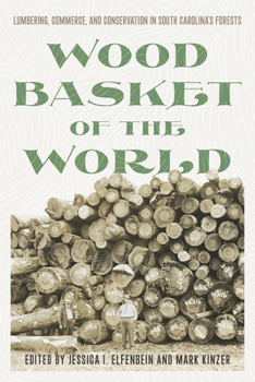 Wood Basket of the World: Lumbering, Commerce, and Conservation in South Carolina's Forests