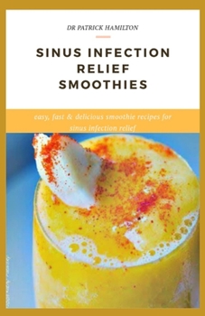 Paperback Sinus Infection Relief Smoothies: easy, fast and delicious smoothie recipes for sinus infection relief Book