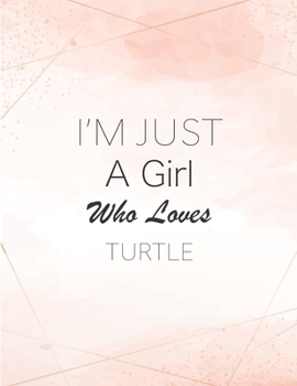 I'm Just A Girl Who Loves Turtle SketchBook: Cute Notebook for Drawing, Writing, Painting, Sketching or Doodling: A perfect 8.5x11 Sketchbook to offer as a Birthday gift for Turtle Lovers!