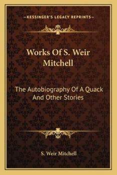 Works Of S. Weir Mitchell: The Autobiography Of A Quack And Other Stories