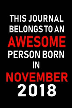 This Journal belongs to an Awesome Person Born in November 2018: Blank Lined 6x9 Born In November with Birth Year Journal Notebooks Diary. Makes a ... an Alternative to B-day Present or a Card.