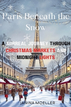 Paperback Paris Beneath the Snow: A Surreal Journey through Christmas Markets and Midnight Lights Book