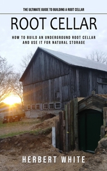 Paperback Root Cellar: The Ultimate Guide to Building a Root Cellar (How to Build an Underground Root Cellar and Use It for Natural Storage) Book