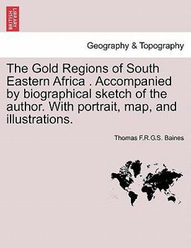 Paperback The Gold Regions of South Eastern Africa . Accompanied by Biographical Sketch of the Author. with Portrait, Map, and Illustrations. Book