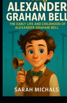 Young Alexander Graham Bell: The Early Life and Childhood of Alexander Graham Bell (Young Minds Great Lives)