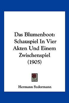 Paperback Das Blumenboot: Schauspiel In Vier Akten Und Einem Zwischenspiel (1905) [German] Book