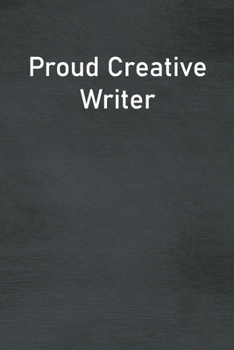 Proud Creative Writer: Lined Notebook For Men, Women And Co Workers
