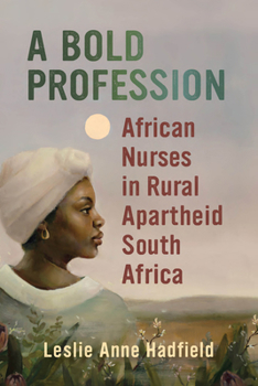 Hardcover A Bold Profession: African Nurses in Rural Apartheid South Africa Book