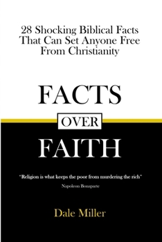 Facts Over Faith: 28 Shocking Biblical Facts That Can Set Anyone Free From Christianity