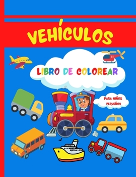 Vehículos Libro de Colorear: Libro para colorear súper divertido para niños pequeños- 50 páginas para colorear con coches, aviones, camiones y más ... niños pequeños, preescolare