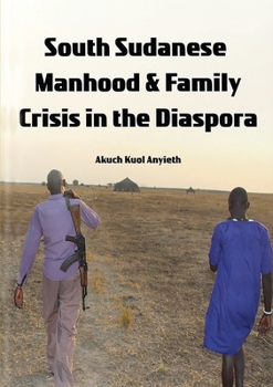 Paperback South Sudanese Manhood and Family Crisis in the Diaspora Book