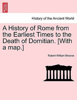 Paperback A History of Rome from the Earliest Times to the Death of Domitian. [With a Map.] Book