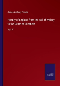 History of England from the fall of Wolsey to the death of Elizabeth Volume 4 Reign of Henry the Eighth. - Paperbound