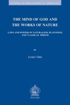 Paperback The Mind of God and the Works of Nature: Laws and Powers in Naturalism, Platonism, and Classical Theism Book