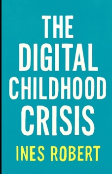 Paperback The Digital Childhood Crisis: How Technology is Fueling Mental Health Challenges in a New Generation Book