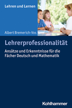 Lehrerprofessionalitat: Ansatze Und Erkenntnisse Fur Die Facher Deutsch Und Mathematik (Lehren Und Lernen)