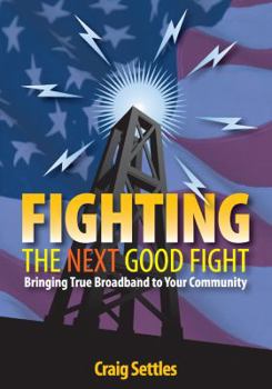 Paperback Fighting the Next Good Fight: Bringing True Broadband to Your Community Book