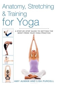 Paperback Anatomy, Stretching & Training for Yoga: A Step-By-Step Guide to Getting the Most from Your Yoga Practice Book