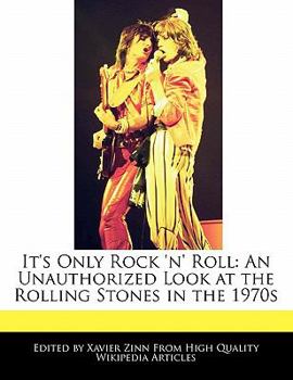 It's Only Rock 'N' Roll : An Unauthorized Look at the Rolling Stones in The 1970s