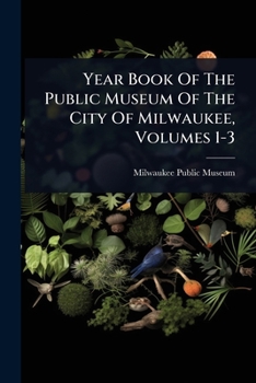 Paperback Year Book Of The Public Museum Of The City Of Milwaukee, Volumes 1-3 Book