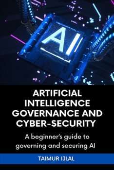 Paperback Artificial Intelligence (AI) Governance and Cyber-Security: A beginner's handbook on securing and governing AI systems Book