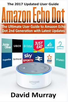 Paperback Amazon Echo: The Ultimate User Guide to Amazon Echo Dot 2nd Generation Book