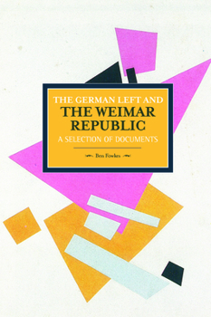 The German Left and the Weimar Republic: A Selection of Documents - Book #75 of the Historical Materialism