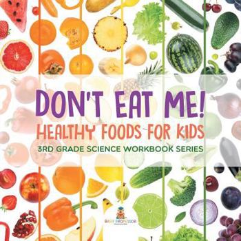 Paperback Don't Eat Me! (Healthy Foods for Kids): 3rd Grade Science Workbook Series Book