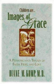 Paperback Images of Grace: A Pediatrician's Trilogy of Faith, Hope, and Love Book
