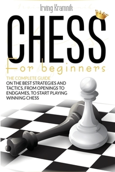 Paperback Chess for Beginners: The beginner's guide to mastering the best strategies and tactics, from openings to endgames, and to start playing win Book