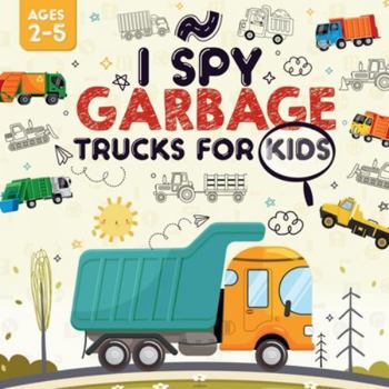 I Spy Garbage Trucks for Kids Ages 2-5 : A Playful I Spy Book for Your Little Explorer