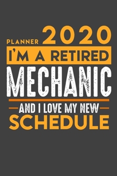 Planner 2020 for retired MECHANIC: I'm a retired MECHANIC and I love my new Schedule - 120 Daily Calendar Pages - 6" x 9" - Retirement Planner