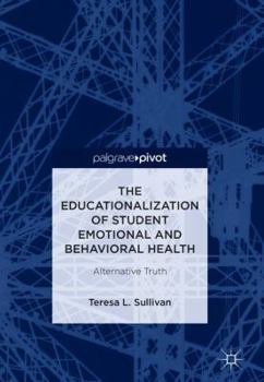 The Educationalization of Student Emotional and Behavioral Health: Alternative Truth