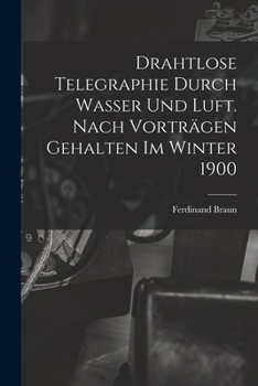 Paperback Drahtlose Telegraphie Durch Wasser Und Luft. Nach Vorträgen Gehalten Im Winter 1900 [German] Book