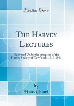 The Harvey Lectures: Delivered Under the Auspices of the Harvey Society of New York, 1910-1911 (Classic Reprint)
