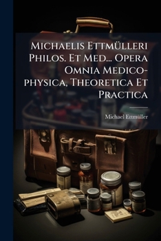 Paperback Michaelis Ettmülleri Philos. Et Med... Opera Omnia Medico-physica, Theoretica Et Practica: Tomus Primus Book