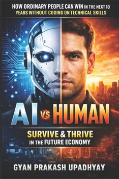 AI vs Human: How Ordinary People Can Win in the Next 10 Years Without Coding or Technical Skills (Future Skills Mastery Series)