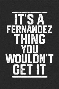 It's a Fernandez Thing You Wouldn't Get It: Blank Lined Journal - great for Notes, To Do List, Tracking (6 x 9 120 pages)