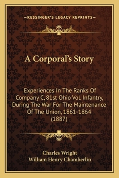 Paperback A Corporal's Story: Experiences In The Ranks Of Company C, 81st Ohio Vol. Infantry, During The War For The Maintenance Of The Union, 1861- Book