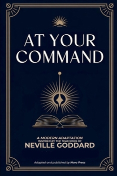 At Your Command: A Modern Adaptation Inspired by The Teachings of Neville Goddard