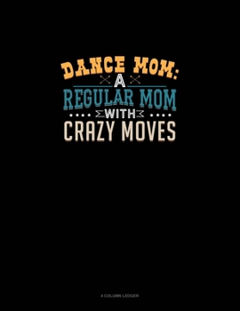 Paperback Dance Mom: A Regular Mom With Crazy Moves: 4 Column Ledger Book