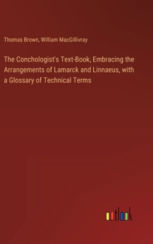 Hardcover The Conchologist's Text-Book, Embracing the Arrangements of Lamarck and Linnaeus, with a Glossary of Technical Terms Book