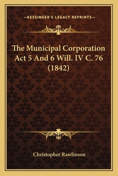 Paperback The Municipal Corporation Act 5 And 6 Will. IV C. 76 (1842) Book