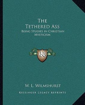 Paperback The Tethered Ass: Being Studies in Christian Mysticism Book