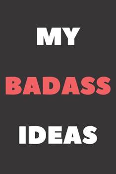Paperback My Badass Ideas: Got a Badass Idea? Write it down in this notebook / journal so you don't forget it Book