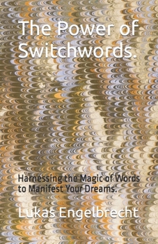 Paperback The Power of Switchwords.: Harnessing the Magic of Words to Manifest Your Dreams. Book